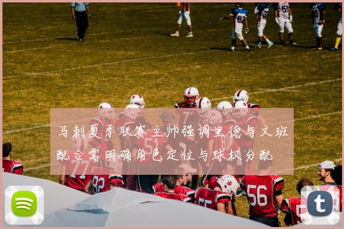 马刺夏季联赛主帅强调里德与文班配合需明确角色定位与球权分配